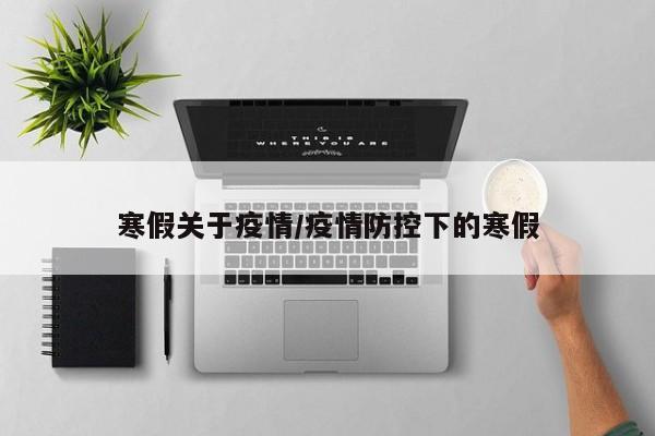 寒假关于疫情/疫情防控下的寒假