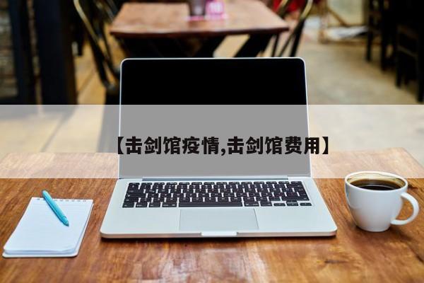 【击剑馆疫情,击剑馆费用】