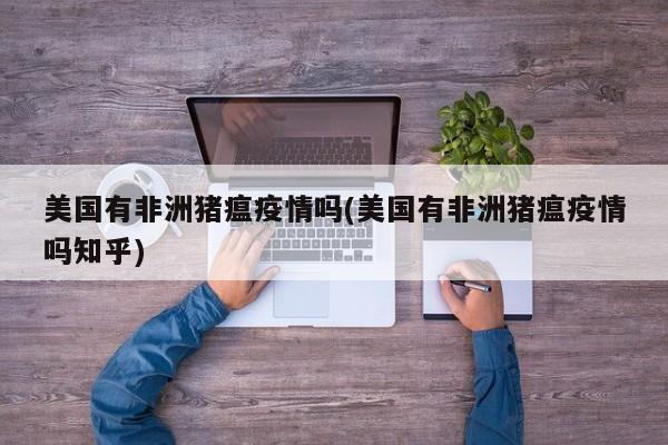 美国有非洲猪瘟疫情吗(美国有非洲猪瘟疫情吗知乎)