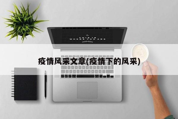 疫情风采文章(疫情下的风采)