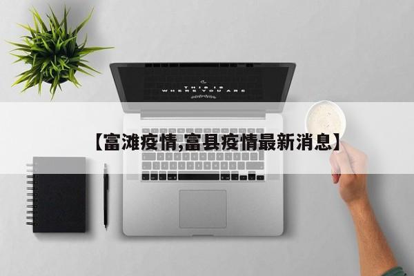 【富滩疫情,富县疫情最新消息】