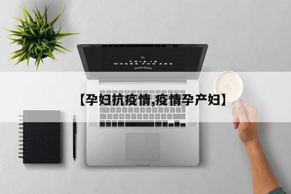 【孕妇抗疫情,疫情孕产妇】