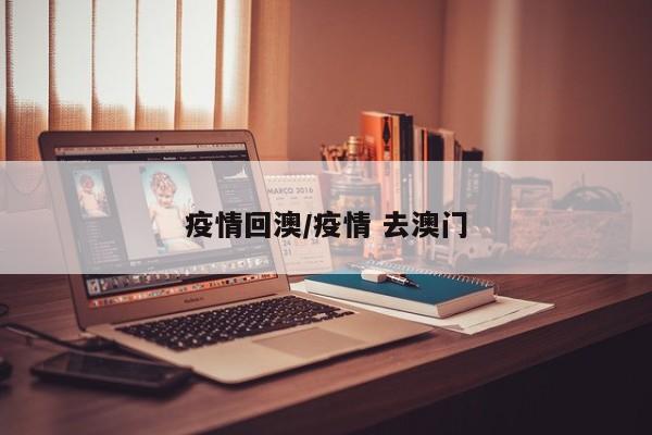 疫情回澳/疫情 去澳门