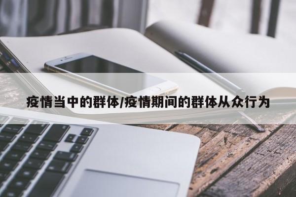 疫情当中的群体/疫情期间的群体从众行为
